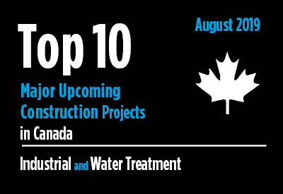 Top 10 major upcoming industrial and water treatment construction projects - Canada - August 2019 Graphic