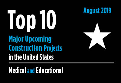 Top 10 major upcoming medical and educational construction projects - U.S. - August 2019 Graphic