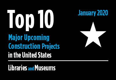 Top 10 major upcoming library and museum construction projects - U.S. - January 2020 Graphic